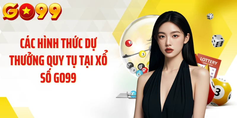 Các hình thức dự thưởng quy tụ tại xổ số GO99