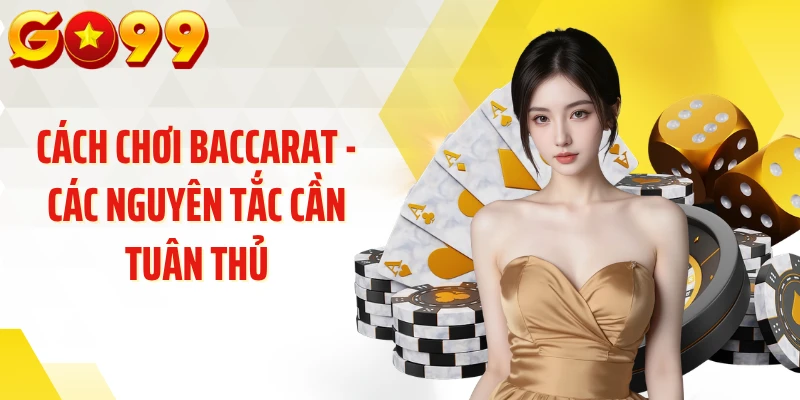Cách chơi baccarat - Các nguyên tắc cần tuân thủ