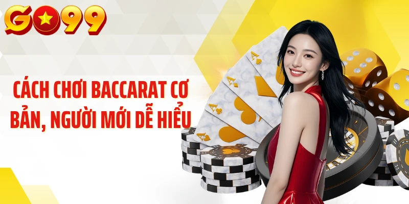 Cách chơi baccarat cơ bản, người mới dễ hiểu