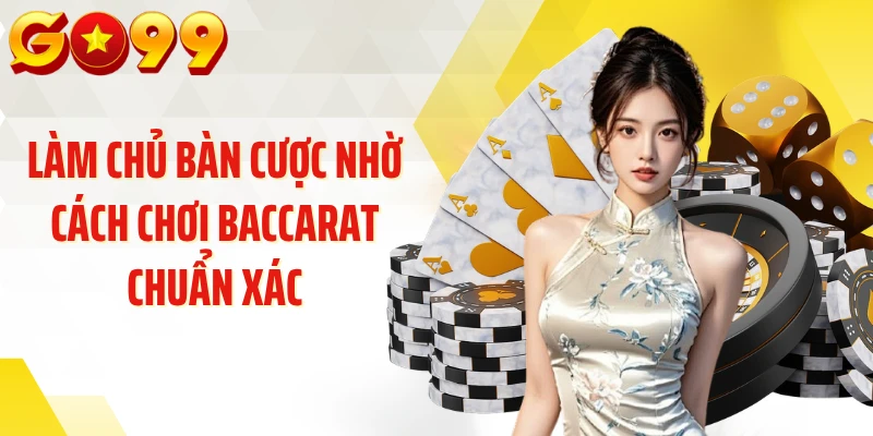 Làm Chủ Bàn Cược Nhờ Cách Chơi Baccarat Chuẩn Xác