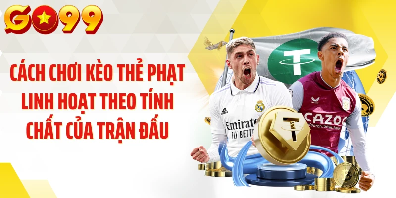Cách chơi kèo thẻ phạt linh hoạt theo tính chất của trận đấu