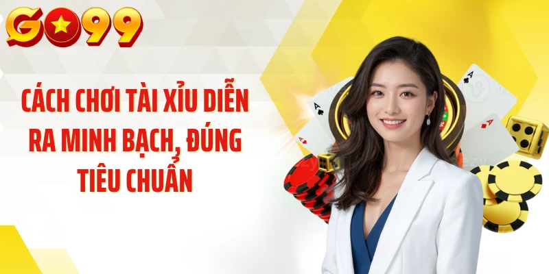 Cách chơi tài xỉu diễn ra minh bạch, đúng tiêu chuẩn
