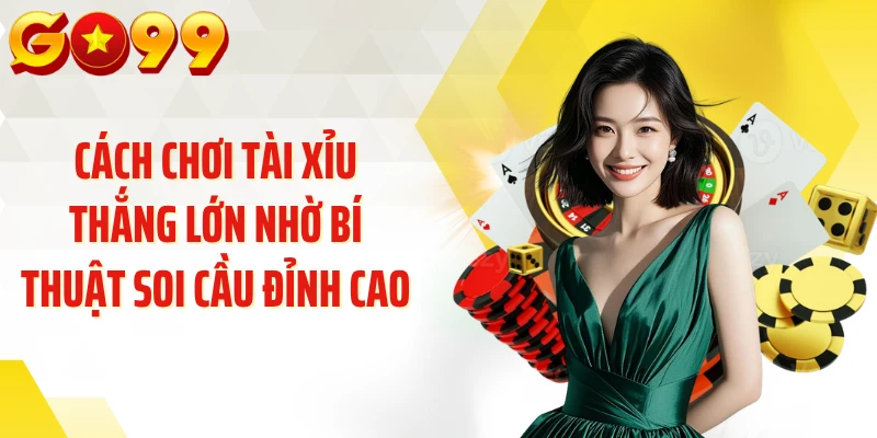 Cách Chơi Tài Xỉu Thắng Lớn Nhờ Bí Thuật Soi Cầu Đỉnh Cao