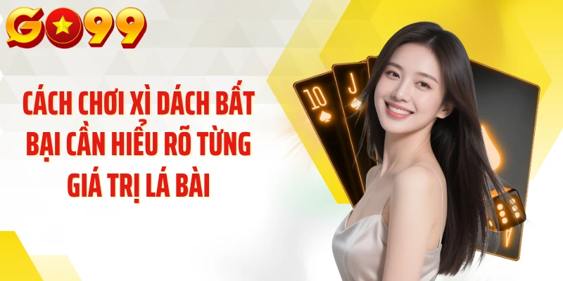 Cách chơi xì dách bất bại cần hiểu rõ từng giá trị lá bài
