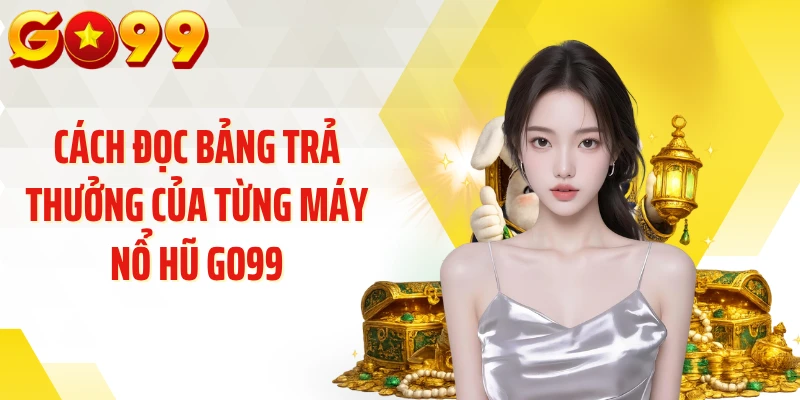 Cách đọc bảng trả thưởng của từng máy nổ hũ GO99