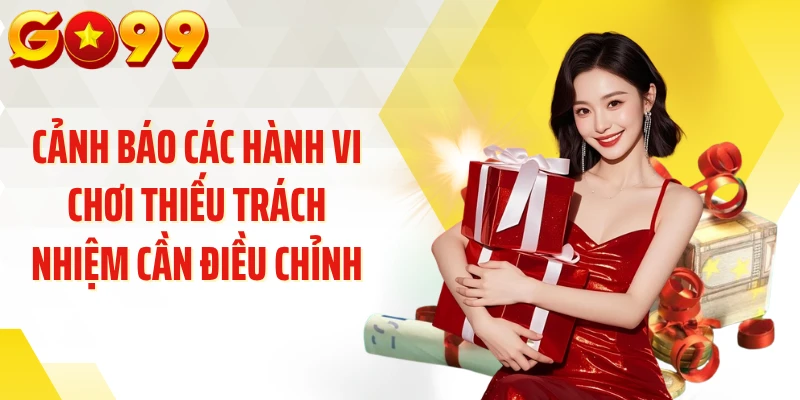 Cảnh báo các hành vi chơi thiếu trách nhiệm cần điều chỉnh