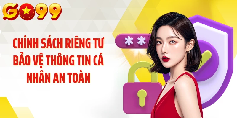 Chính sách riêng tư bảo vệ thông tin cá nhân an toàn