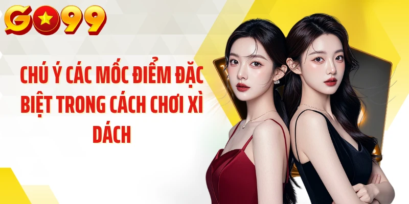 Chú ý các mốc điểm đặc biệt trong cách chơi xì dách