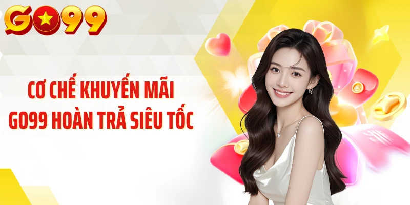 Cơ chế khuyến mãi GO99 hoàn trả siêu tốc