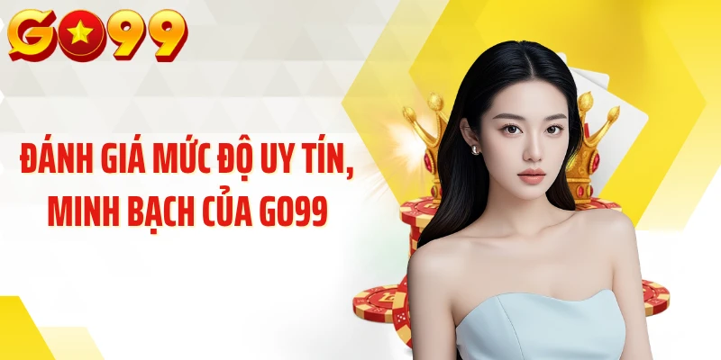 Đánh giá mức độ uy tín, minh bạch của GO99