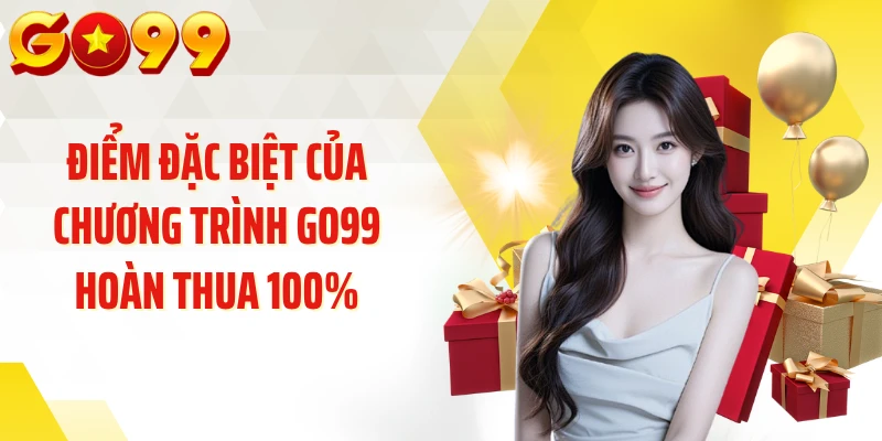 Điểm đặc biệt của chương trình GO99 hoàn thua 100%