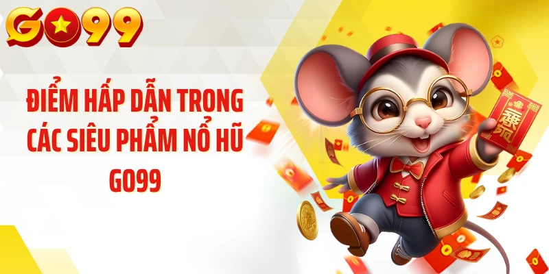 Điểm hấp dẫn trong các siêu phẩm nổ hũ GO99