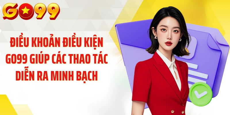 Điều khoản điều kiện GO99 giúp các thao tác diễn ra minh bạch