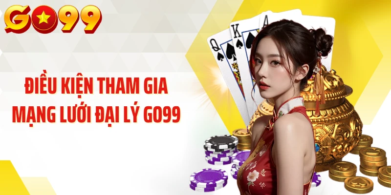 Điều kiện tham gia mạng lưới đại lý GO99