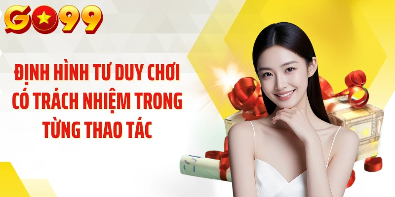 Định hình tư duy chơi có trách nhiệm trong từng thao tác