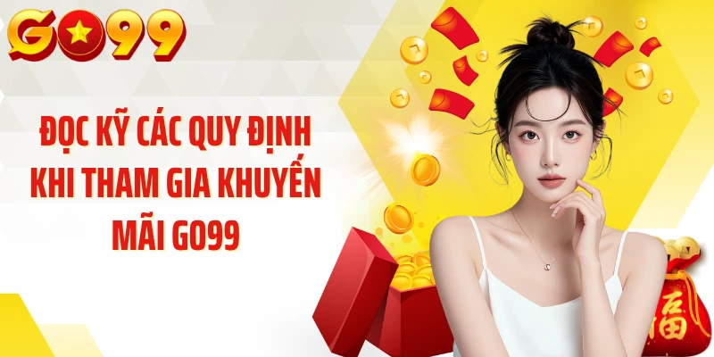 Đọc kỹ các quy định khi tham gia khuyến mãi GO99