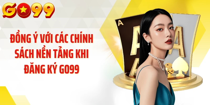 Đồng ý với các chính sách nền tảng khi đăng ký GO99