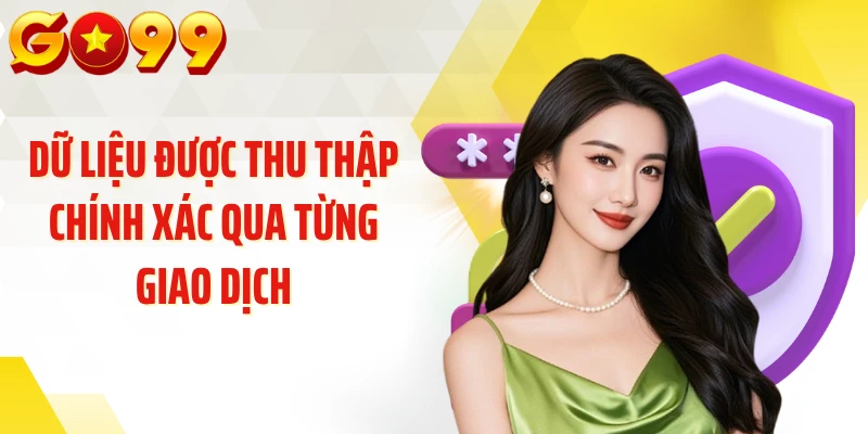 Dữ liệu được thu thập chính xác qua từng giao dịch