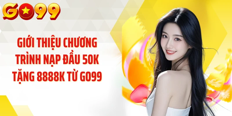 Giới thiệu chương trình nạp đầu 50K tặng 8888K từ GO99