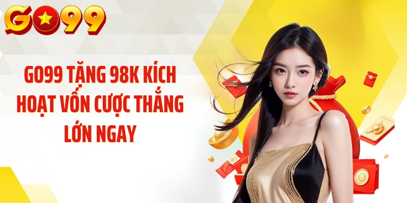 GO99 tặng 98k Kích Hoạt Vốn Cược Thắng Lớn Ngay