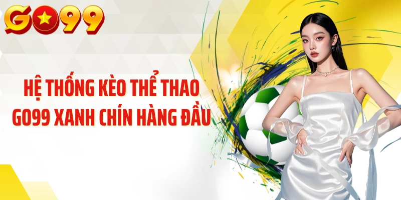 Hệ thống kèo thể thao GO99 xanh chín hàng đầu