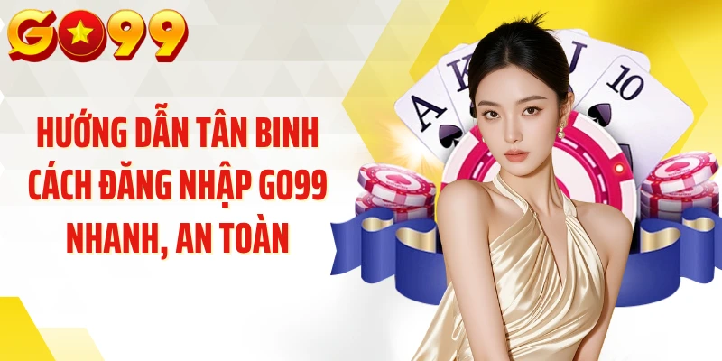 Hướng dẫn tân binh cách đăng nhập GO99 nhanh, an toàn