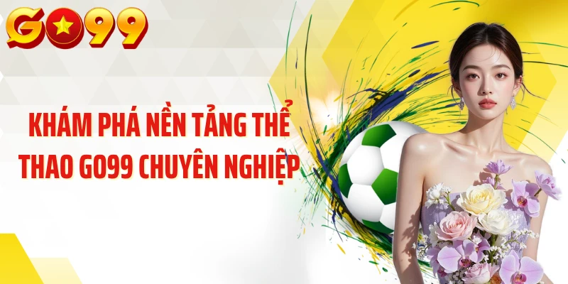 Khám phá nền tảng thể thao GO99 chuyên nghiệp