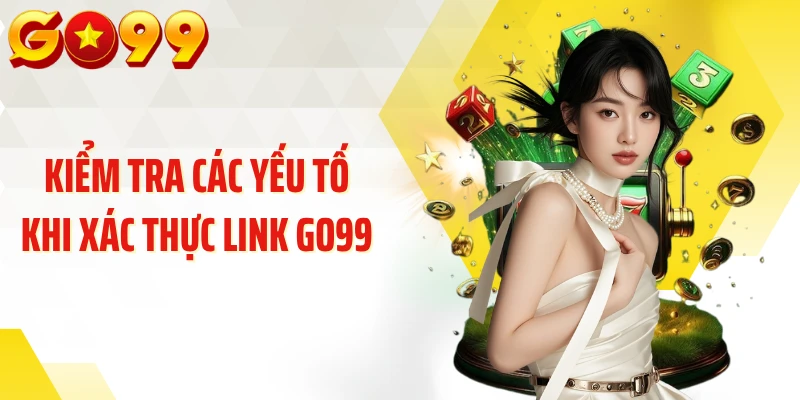 Kiểm tra các yếu tố khi xác thực link GO99