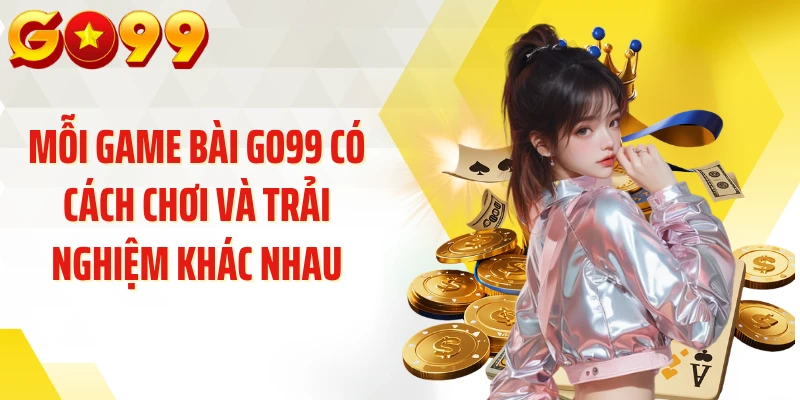 Mỗi game bài GO99 có cách chơi và trải nghiệm khác nhau