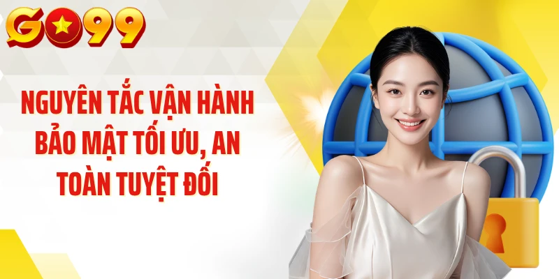 Nguyên tắc vận hành bảo mật tối ưu, an toàn tuyệt đối