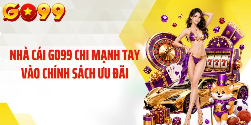 Nhà cái GO99 chi mạnh tay vào chính sách ưu đãi