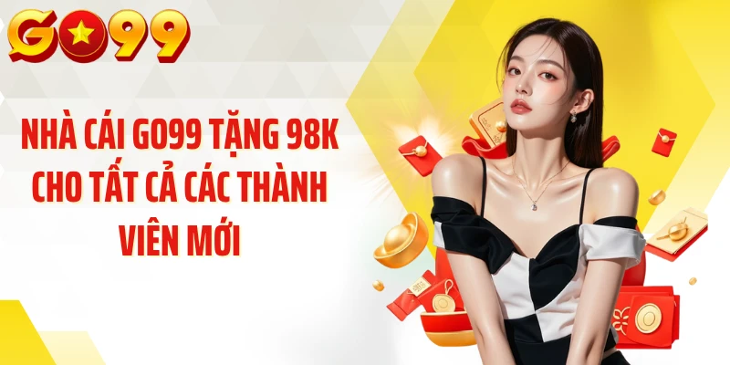 Nhà cái GO99 tặng 98k cho tất cả các thành viên mới
