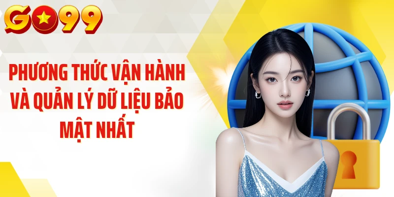 Phương thức vận hành và quản lý dữ liệu bảo mật nhất