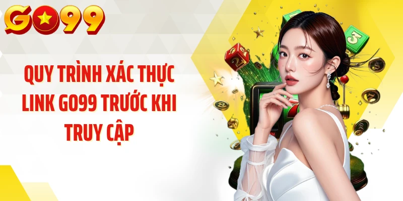 Quy trình xác thực link GO99 trước khi truy cập