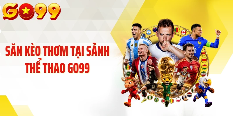 Săn kèo thơm tại sảnh thể thao GO99