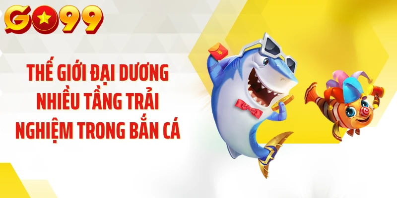 Thế giới đại dương nhiều tầng trải nghiệm trong bắn cá